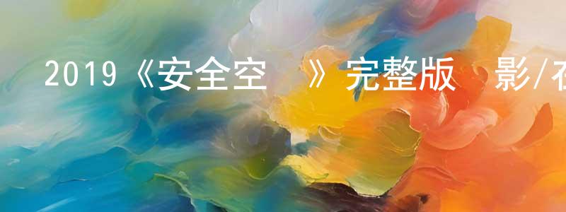 影視迷陳昌春的個人博客,2019《安全空間》完整版電影/在線觀看/百度云-美劇天堂